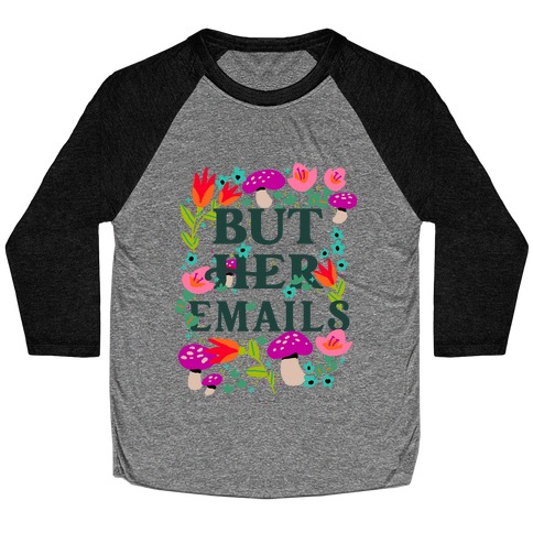 But Her Emails (Floral) Baseball Tee