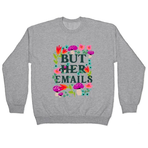 But Her Emails (Floral) Pullover
