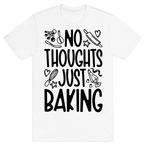 No Thoughts Just Baking T-Shirt