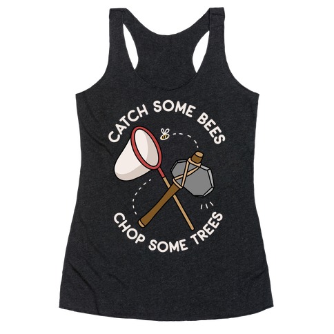 Catch Some Bees Chop Some Trees Racerback Tank Top