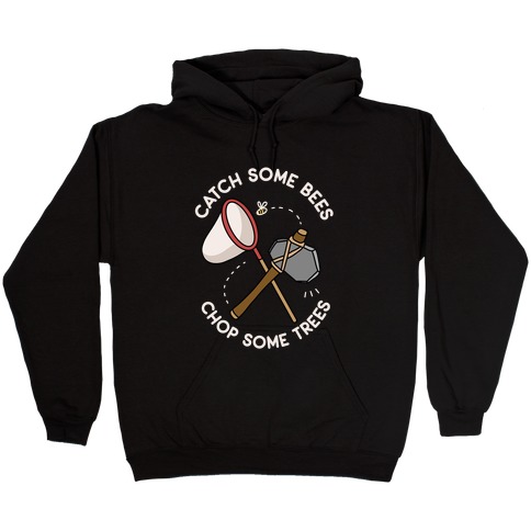 Catch Some Bees Chop Some Trees Hooded Sweatshirt