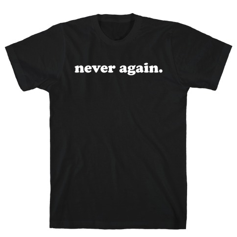 Never Again.  T-Shirt