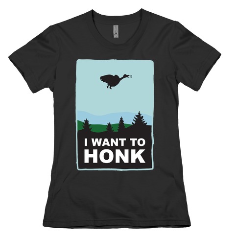 I Want To Honk Womens T-Shirt
