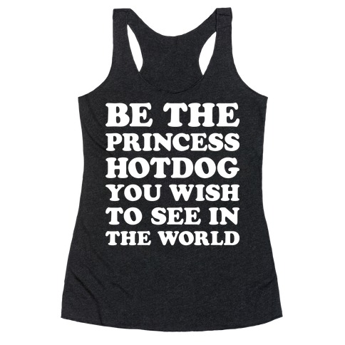 Be The Princess Hotdog You Wish To See In The World (White) Racerback Tank Top