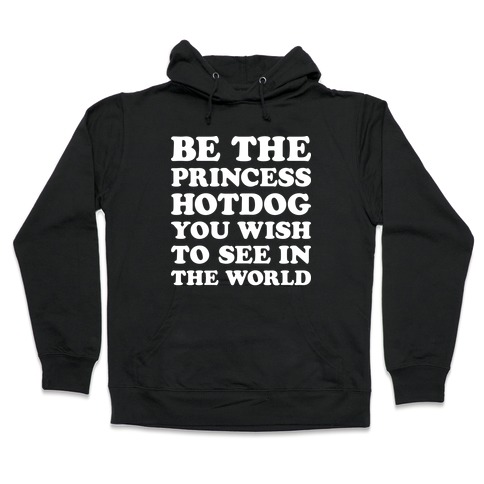 Be The Princess Hotdog You Wish To See In The World (White) Hooded Sweatshirt