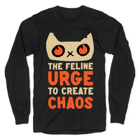 The Feline Urge To Create Chaos Long Sleeve T-Shirt