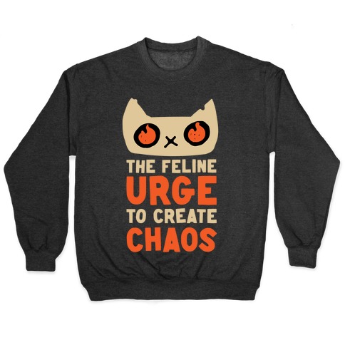 The Feline Urge To Create Chaos Pullover