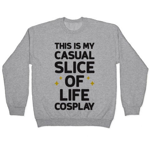 This Is My Casual Slice Of Life Cosplay Pullover