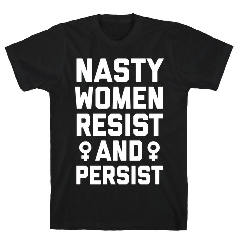 Nasty Women Persist and Resist T-Shirt
