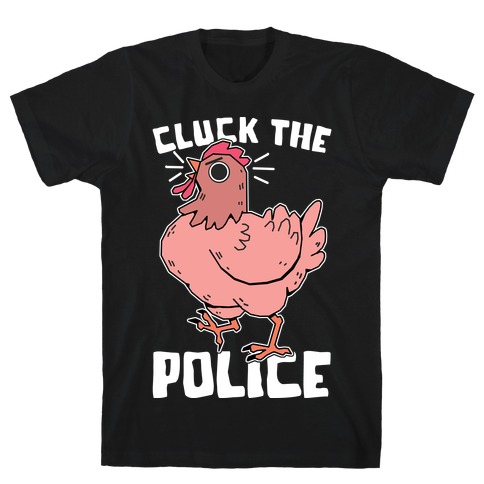 Cluck The Police T-Shirt