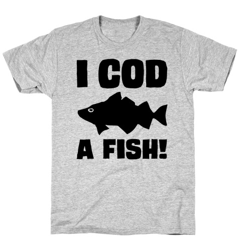 I Cod A Fish T-Shirt