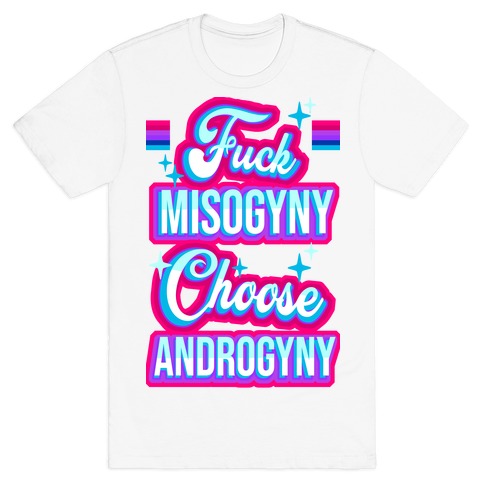 F*** Misogyny Choose Androgyny T-Shirt