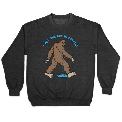 I Put The Cry In Cryptid Bigfoot Pullover