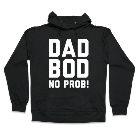 Dad Bod? No Prob! Hooded Sweatshirt