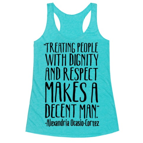 Treating People With Dignity and Respect Makes A Decent Man AOC Quote Racerback Tank Top