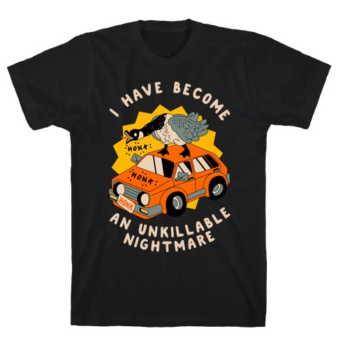 I Have Become An Unkillable Nightmare (Goose On a Car) T-Shirt