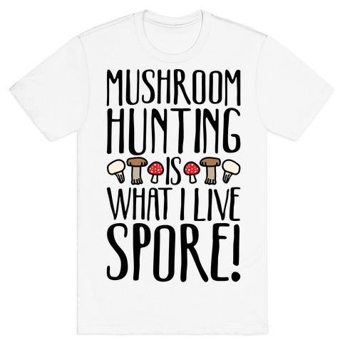 Mushroom Hunting Is What I Live Spore T-Shirt