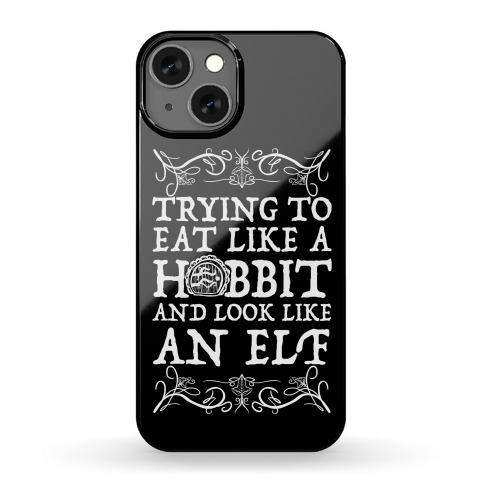 Trying To Eat Like a Hobbit and Look Like an Elf Phone Case