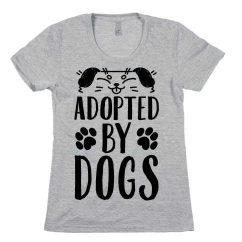 Adopted By Dogs Womens T-Shirt
