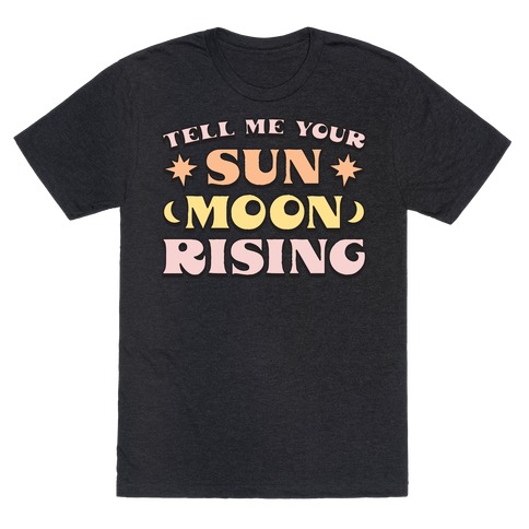 Tell Me Your Sun, Moon, Rising T-Shirt