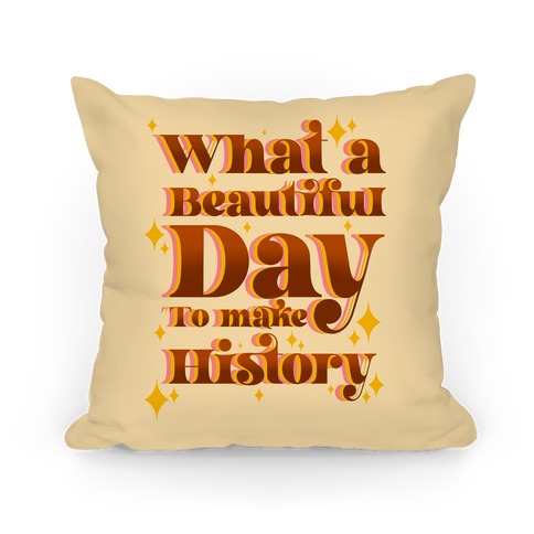 What A Beautiful Day To Make History Pillow