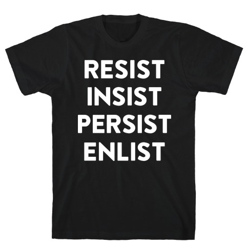 Resist Insist Persist Enlist T-Shirt