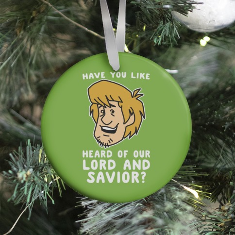 Have You Like Heard of Our Lord and Savior - Shaggy Ornament