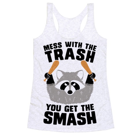 Mess with the trash, you get the smash Racerback Tank Top