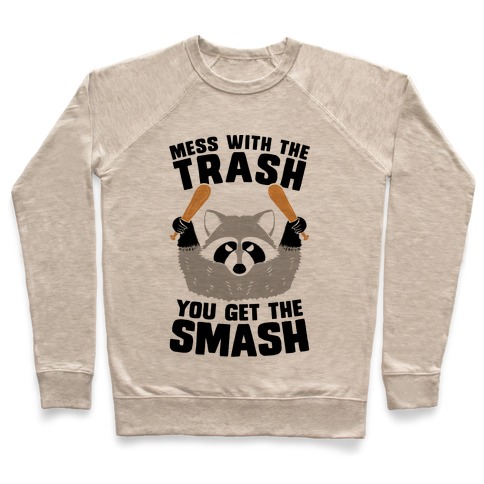 Mess with the trash, you get the smash Pullover