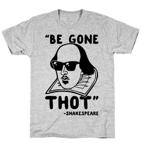 Be Gone Thot Shakespeare Parody T-Shirt