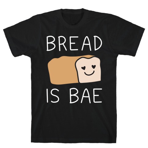 Bread Is Bae T-Shirt