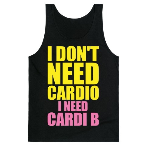 I Don't Need Cardio I Need Cardi B Parody Tank Top