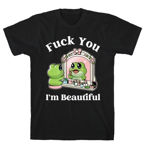 F*** You I'm Beautiful  T-Shirt