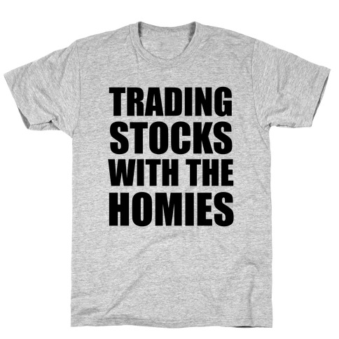Trading Stocks with the Homies T-Shirt