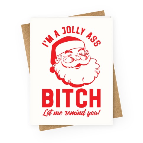 I'm a Jolly Ass Bitch Let Me Remind You Greeting Card