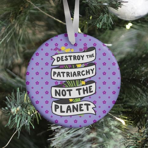 Destroy The Patriarchy Not The Planet Ornament