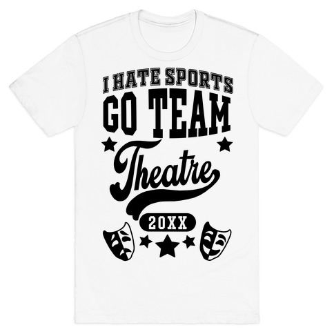 I Hate Sports Go Team Theatre T-Shirt