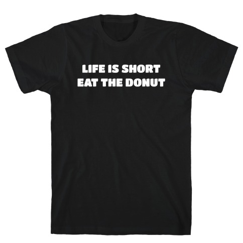 Life Is Short, Eat The Donut! T-Shirt
