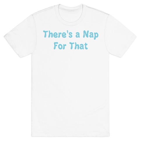 There's a Nap For That T-Shirt