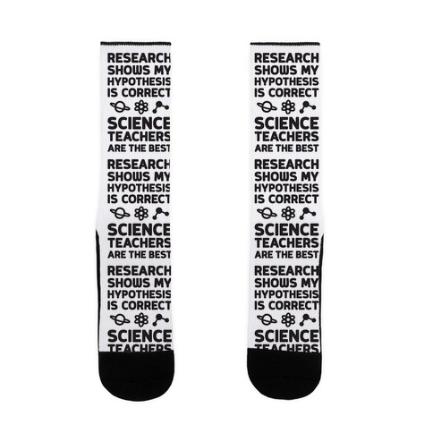 Research Shows My Hypothesis Is Correct Science Teachers Are The Best Sock