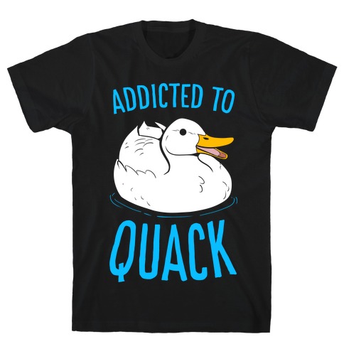 Addicted to Quack T-Shirt