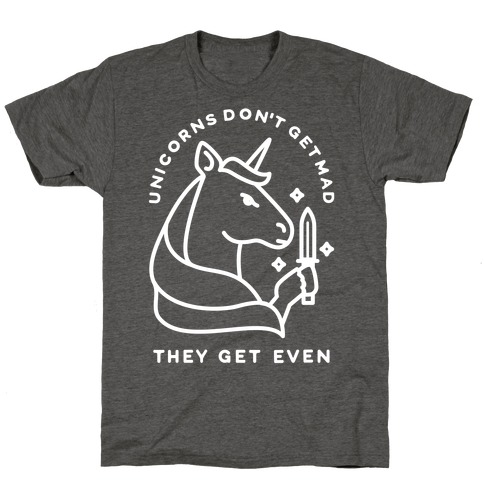 Unicorns Don't Get Mad They Get Even White T-Shirt