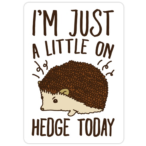 I'm Just A Little On Hedge Today Die Cut Sticker