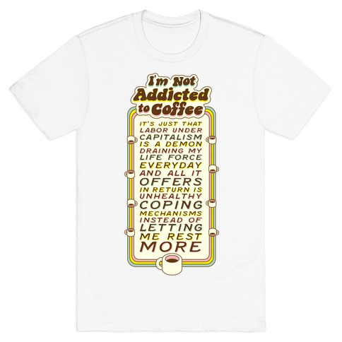 I'm Not A Coffee Addict, Capitalism Sucks T-Shirt