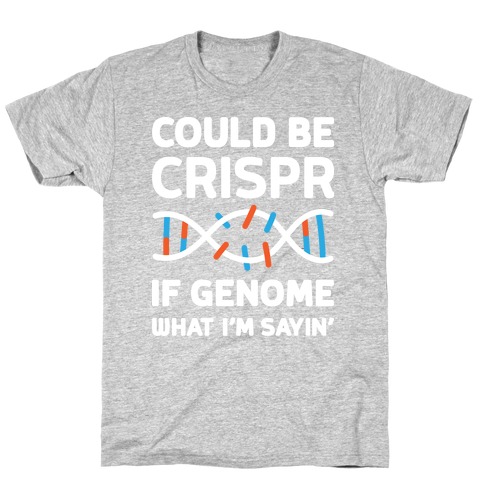 Could Be Crispr, If Genome What I'm Sayin' T-Shirt
