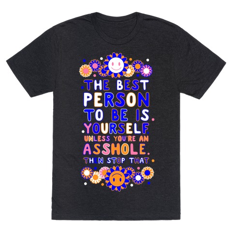 The Best Person To Be Is Yourself Unless You're an Asshole T-Shirt