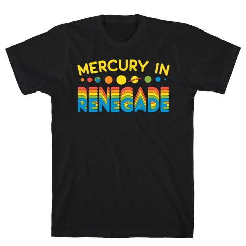 Mercury In Renegade Renegade Renegade T-Shirt