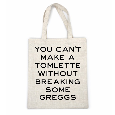 You Can't Make A Tomlette Without Breaking Some Greggs Casual Tote