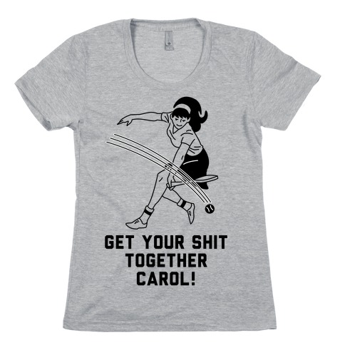 Get Your Shit Together Carol Womens T-Shirt