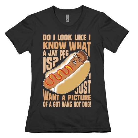 I Just Want A Picture of a Got Dang Hot dog! Womens T-Shirt